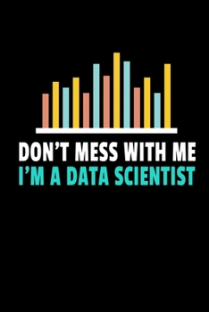 Paperback Don't Mess With Me I'm A Data Scientist: Dot Grid Page Notebook Gift For Computer Data Science Related People. Book