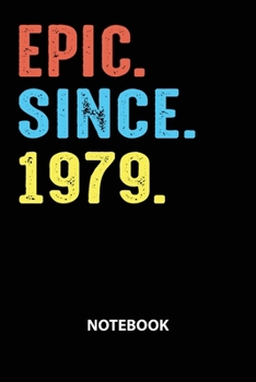 Epic Since 1979 Notebook: Birthday Year 1979 Gift For Men and Women Birthday Gift Idea