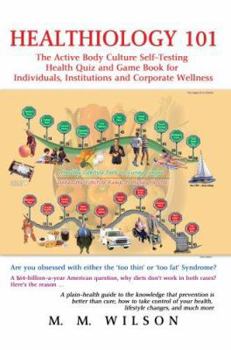 Paperback Healthiology 101: The Active Body Culure Self-Testing Health Quiz and Game Book for Individuals, Institutions and Corporate Wellness Book