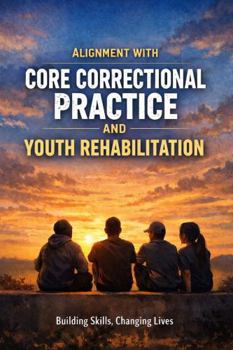 Paperback Alignment with Core Correctional Practice and Youth Rehabilitation: Building Skills, Changing Lives Book