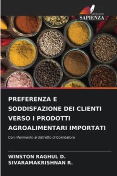 PREFERENZA E SODDISFAZIONE DEI CLIENTI VERSO I PRODOTTI AGROALIMENTARI IMPORTATI: Con riferimento al distretto di Coimbatore (Italian Edition)