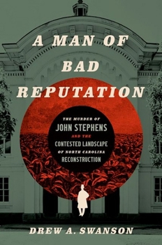 Paperback A Man of Bad Reputation: The Murder of John Stephens and the Contested Landscape of North Carolina Reconstruction Book