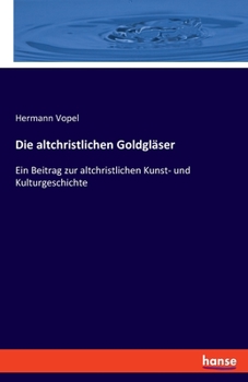 Paperback Die altchristlichen Goldgläser: Ein Beitrag zur altchristlichen Kunst- und Kulturgeschichte [German] Book