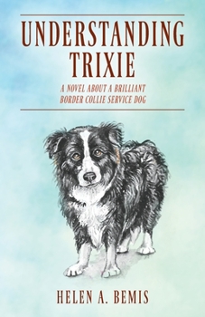 Paperback Understanding Trixie: A Novel about a Brilliant Border Collie Service Dog Book