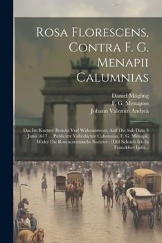 Paperback Rosa Florescens, Contra F. G. Menapii Calumnias: Das Ist: Kurtzer Bericht Vnd Widerantwort, Auff Die Sub Dato 3 Junii 1617 ... Publicirte Vnbedachte C [German] Book