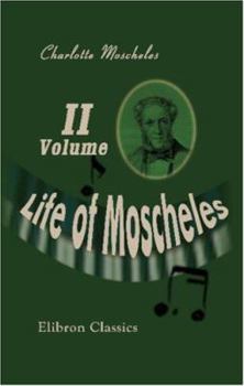 Paperback Life of Moscheles: With Selections from His Diaries and Correspondence. Volume 2 Book
