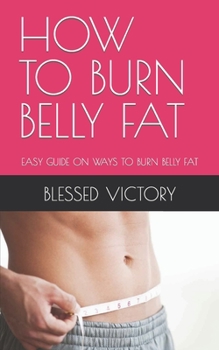 Paperback How to Burn Belly Fat: Easy Guide on Ways to Burn Belly Fat Book