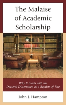 Paperback Malaise of Academic Scholarship: Why It Starts with the Doctoral Dissertation as a Baptism of Fire Book