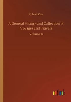 Paperback A General History and Collection of Voyages and Travels: Volume 8 Book