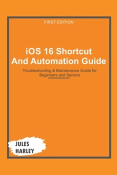 Paperback iOS 16 Shortcut and Automation Guide: Troubleshooting & Maintenance Guide for Beginners and Seniors Book