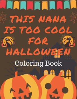 Paperback This Nana is Too Cool for Halloween Coloring Book: Halloween coloring book for NANA and kids, Halloween Adult Coloring Book, with Beautiful Flowers, A Book