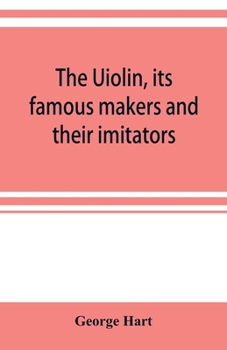 Paperback The Uiolin, its famous makers and their imitators Book