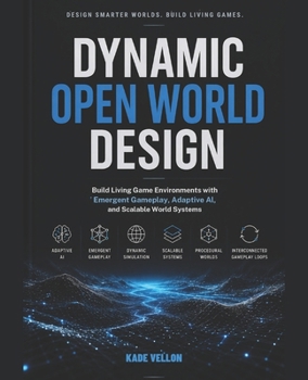 Dynamic Open World Design: Build Living Game Environments with Emergent Gameplay, Adaptive AI, and Scalable World Systems
