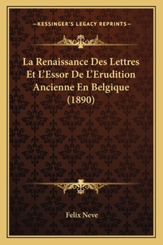 Paperback La Renaissance Des Lettres Et L'Essor De L'Erudition Ancienne En Belgique (1890) [French] Book