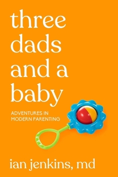 Paperback Three Dads and a Baby: Adventures in Modern Parenting Book