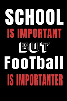 School is important but Football is importanter Notebook: funny Football Notebook or Journal   6" x  9"  120 Dot Grid White Pages