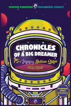 Chronicles of a Big Dreamer: A Collection of Selected Bedtime Stories Capable to Make Kids Unleash Extraordinary Creativity, Allow Lucid-Dreaming and ... Restful & Joyful Deep Sleep (Smart Parents)