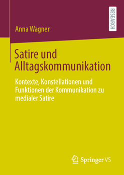 Paperback Satire Und Alltagskommunikation: Kontexte, Konstellationen Und Funktionen Der Kommunikation Zu Medialer Satire [German] Book