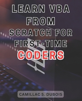 Paperback Learn VBA from Scratch for First-time Coders: Discover the Proven Techniques to Excel in VBA Programming - Ace It Like an Expert Book