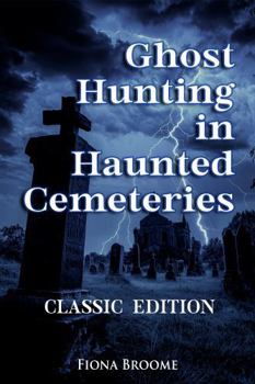 Paperback Ghost Hunting in Haunted Cemeteries - a How-To Guide: Classic Edition (How to Find Ghosts) Book