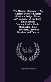 Hardcover The Mission of Masonry. An Address Delivered Before the Grand Lodge of Iowa, A.F. and A.M., at the Sixty-ninth Annual Communication Held at Burlington Book