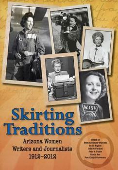 Hardcover Skirting Traditions: Arizona Women Writers and Journalists 1912-2012 Book