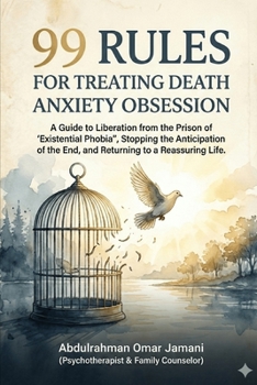 99 Rules for Treating the Obsession of Fear of Death: A Guide to Liberation from "Existential Phobia," Stopping the Anticipation of the End, and Returning to a Reassured Life.