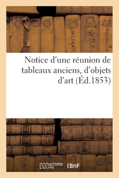 Notice d'Une Réunion de Tableaux Anciens, d'Objets d'Art