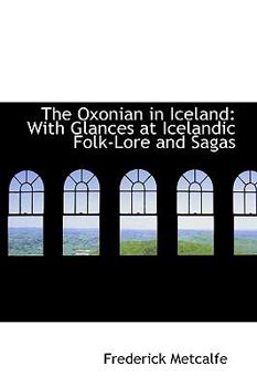 The Oxonian in Iceland: With Glances at Icelandic Folk-Lore and Sagas