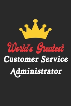 Paperback World's Greatest Customer Service Administrator Notebook - Funny Customer Service Administrator Journal Gift: Future Customer Service Administrator St Book