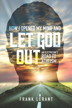 Paperback How I Opened My Mind and Let God Out: An Electrician's Road to Atheism Book