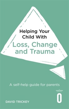 Paperback Helping Your Child with Loss, Change and Trauma: A Self-Help Guide for Parents Book