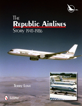 Hardcover The Republic Airlines Story: An Illustrated History, 1945-1986 Book