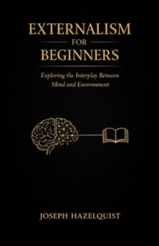 Paperback Externalism for Beginners: Exploring the Interplay Between Mind and Environment Book
