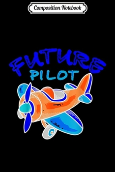 Paperback Composition Notebook: Cute Future Pilot - Cool Present For Men And Women Journal/Notebook Blank Lined Ruled 6x9 100 Pages Book