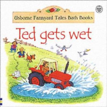 Paperback Ted Gets Wet (Usborne Farmyard Tales Bath Books) Book