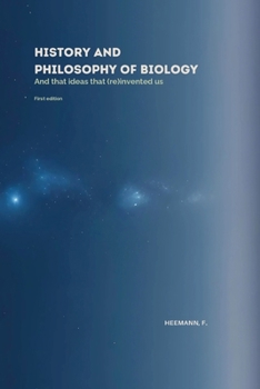 History and Philosophy of Biology: And the ideas that (re)invented us