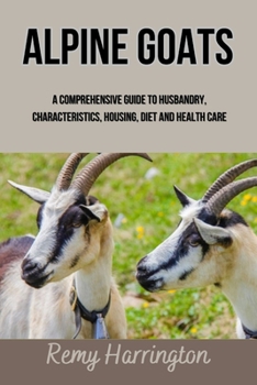 Paperback Alpine Goats: A Comprehensive Guide To Husbandry, Characteristics, Housing, Diet And Health Care Book