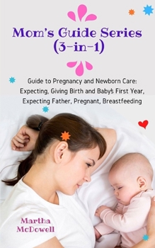 Paperback Mom's Guide Series (3-in-1): Guide to Pregnancy and Newborn Care: Expecting, Giving Birth and Baby's First Year, Expecting Father, Pregnant, Breast Book