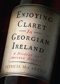 Hardcover Enjoying Claret in Georgian Ireland: A History of Amiable Excess Book