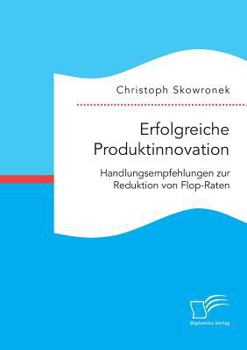 Paperback Erfolgreiche Produktinnovation. Handlungsempfehlungen zur Reduktion von Flop-Raten [German] Book