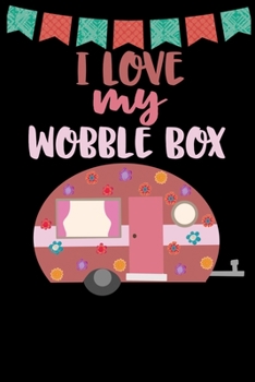 Paperback I Love My Wobble Box: Great book to keep notes from your camping trips and adventures or to use as an everyday notebook, planner or journal Book