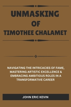 UNMASKING OF TIMOTHEE CHALAMET: Navigating the Intricacies of Fame, Mastering Artistic Excellence & Embracing Ambitious Roles in a Transformative Career