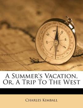 Paperback A Summer's Vacation, Or, a Trip to the West Book