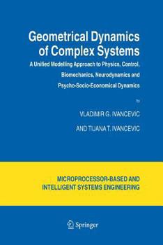 Paperback Geometrical Dynamics of Complex Systems: A Unified Modelling Approach to Physics, Control, Biomechanics, Neurodynamics and Psycho-Socio-Economical Dyn Book