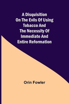 Paperback A Disquisition on the Evils of Using Tobacco and the Necessity of Immediate and Entire Reformation Book