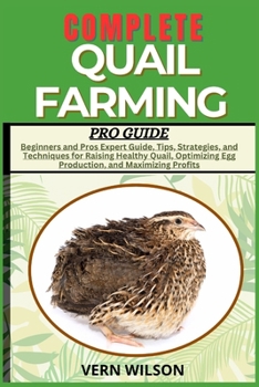 Paperback Complete Quail Farming Pro Guide: Beginners and Pros Expert Guide, Tips, Strategies, and Techniques for Raising Healthy Quail, Optimizing Egg Producti Book