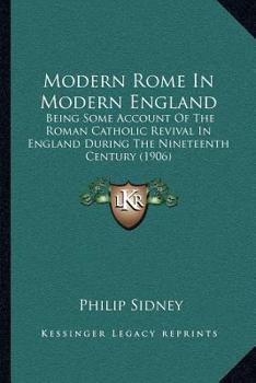 Paperback Modern Rome In Modern England: Being Some Account Of The Roman Catholic Revival In England During The Nineteenth Century (1906) Book