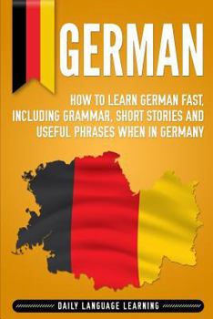 Paperback German: How to Learn German Fast, Including Grammar, Short Stories and Useful Phrases when in Germany Book