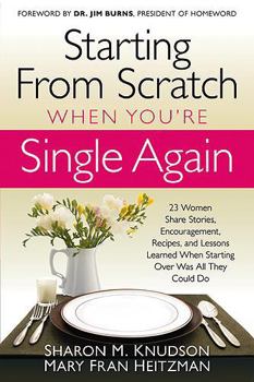 Paperback Starting from Scratch When You're Single Again: 23 Women Share Stories, Encouragement, Recipes, and Lessons Learned When Starting Over Was All They Co Book